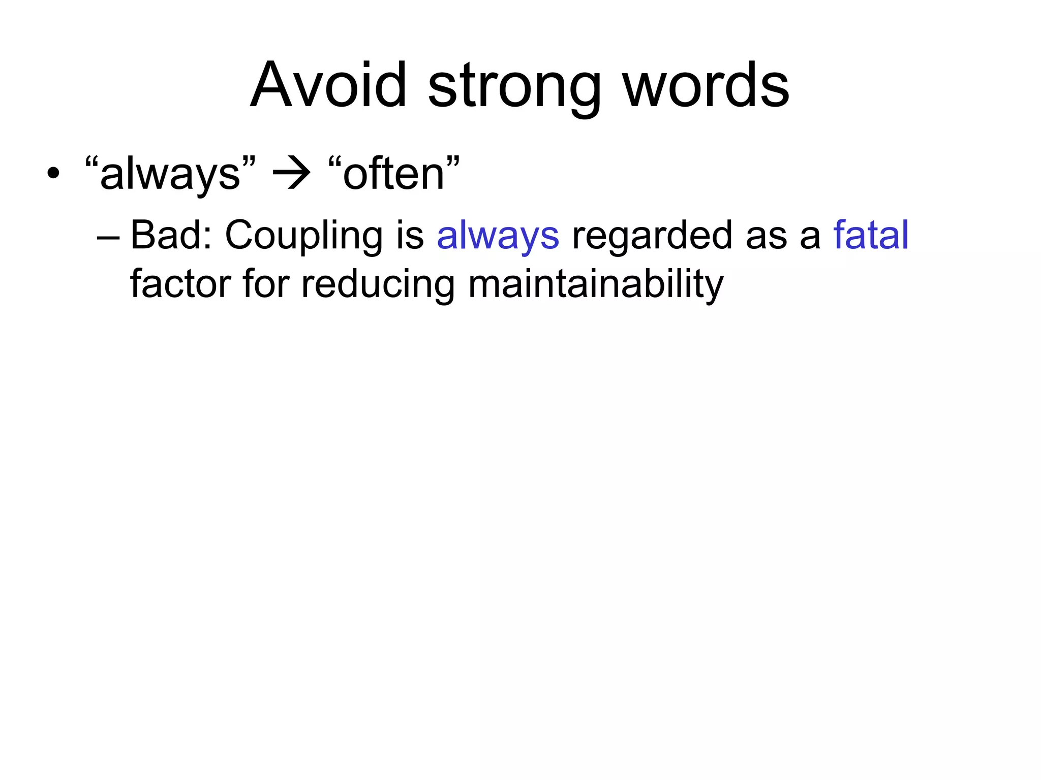 Avoid strong words
• “always”  “often”
– Bad: Coupling is always regarded as a fatal
factor for reducing maintainability
 