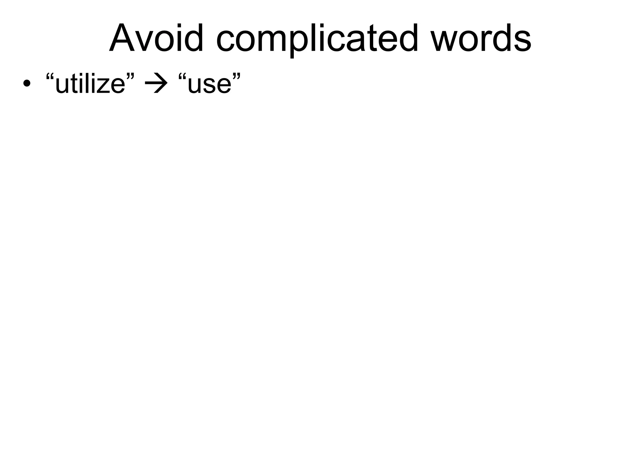 Avoid complicated words
• “utilize”  “use”
 