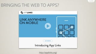 BRINGING THE WEB TO APPS?
http://applinks.org/
http://applinks.org/
 