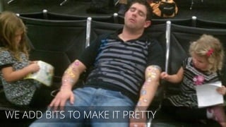 WE ADD BITS TO MAKE IT PRETTY
 