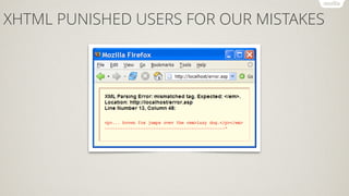 XHTML PUNISHED USERS FOR OUR MISTAKES
 