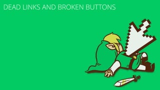 DEAD LINKS AND BROKEN BUTTONS
 