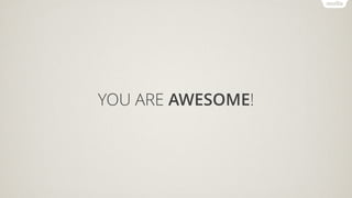 YOU ARE AWESOME!
 