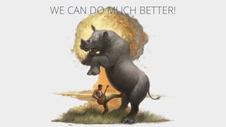 WE CAN DO MUCH BETTER!
 