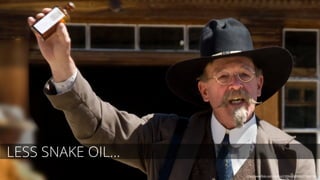 LESS SNAKE OIL…
http://www.flickr.com/photos/21896484@N02/2726201320
 