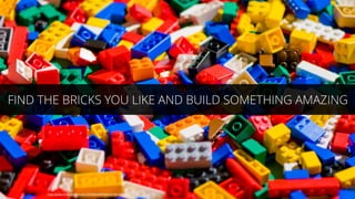WELCOME TO THE
BRING YOUR OWN SOLUTION
PLATFORM
FIND THE BRICKS YOU LIKE AND BUILD SOMETHING AMAZING
http://www.flickr.com/photos/29498428@N00/2314610838/
 