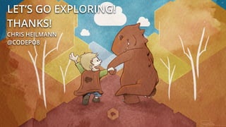 LET’S GO EXPLORING!
THANKS!
CHRIS HEILMANN
@CODEPO8
 