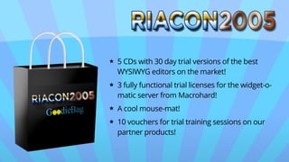 ★ 5 CDs with 30 day trial versions of the best
WYSIWYG editors on the market!
★ 3 fully functional trial licenses for the widget-o-
matic server from Macrohard!
★ A cool mouse-mat!
★ 10 vouchers for trial training sessions on our
partner products!
 