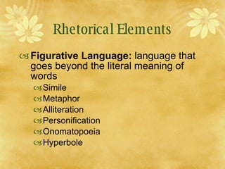 Rhetorical Elements <ul><li>Figurative Language:  language that goes beyond the literal meaning of words </li></ul><ul><ul...