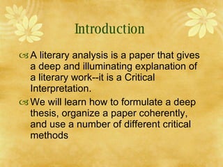 Introduction  <ul><li>A literary analysis is a paper that gives a deep and illuminating explanation of a literary work--it...