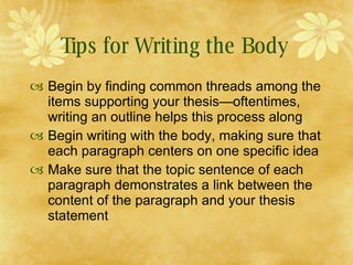 Tips for Writing the Body  <ul><li>Begin by finding common threads among the items supporting your thesis—oftentimes, writ...