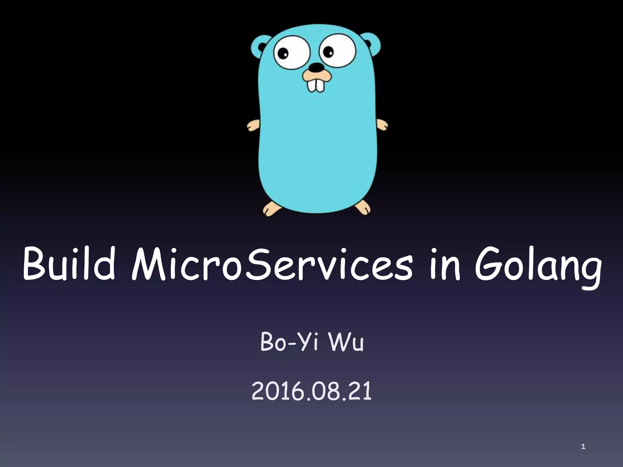 Build MicroServices in Golang Bo-Yi Wu 2016.08.21 1 