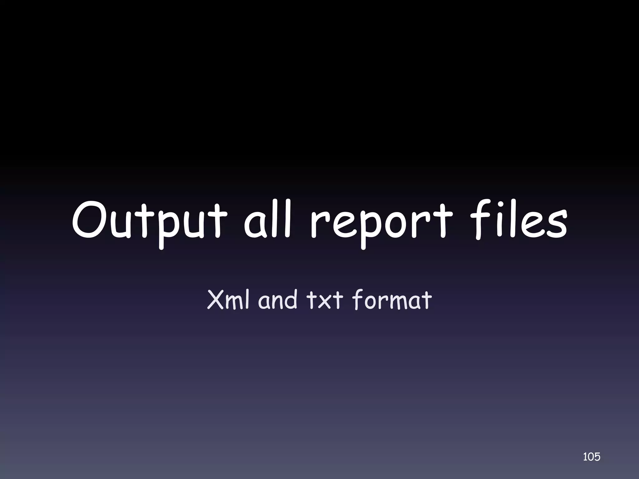 Output all report files 105 Xml and txt format 