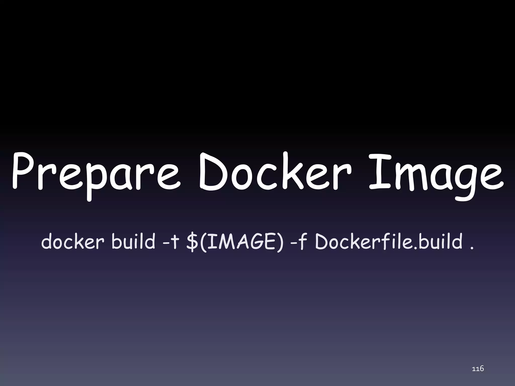 Prepare Docker Image docker build -t $(IMAGE) -f Dockerfile.build . 116 