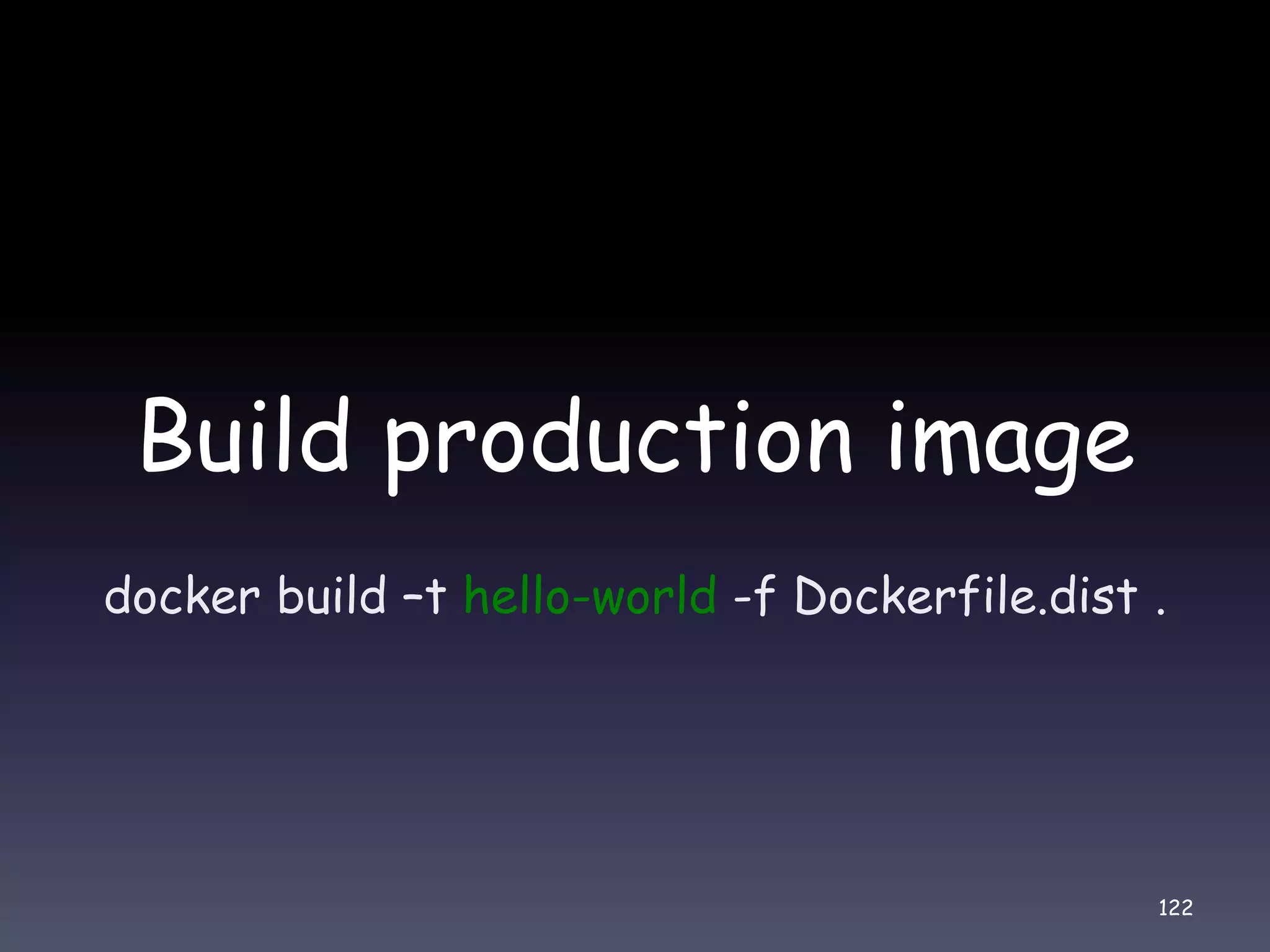 Build production image docker build –t hello-world -f Dockerfile.dist . 122 