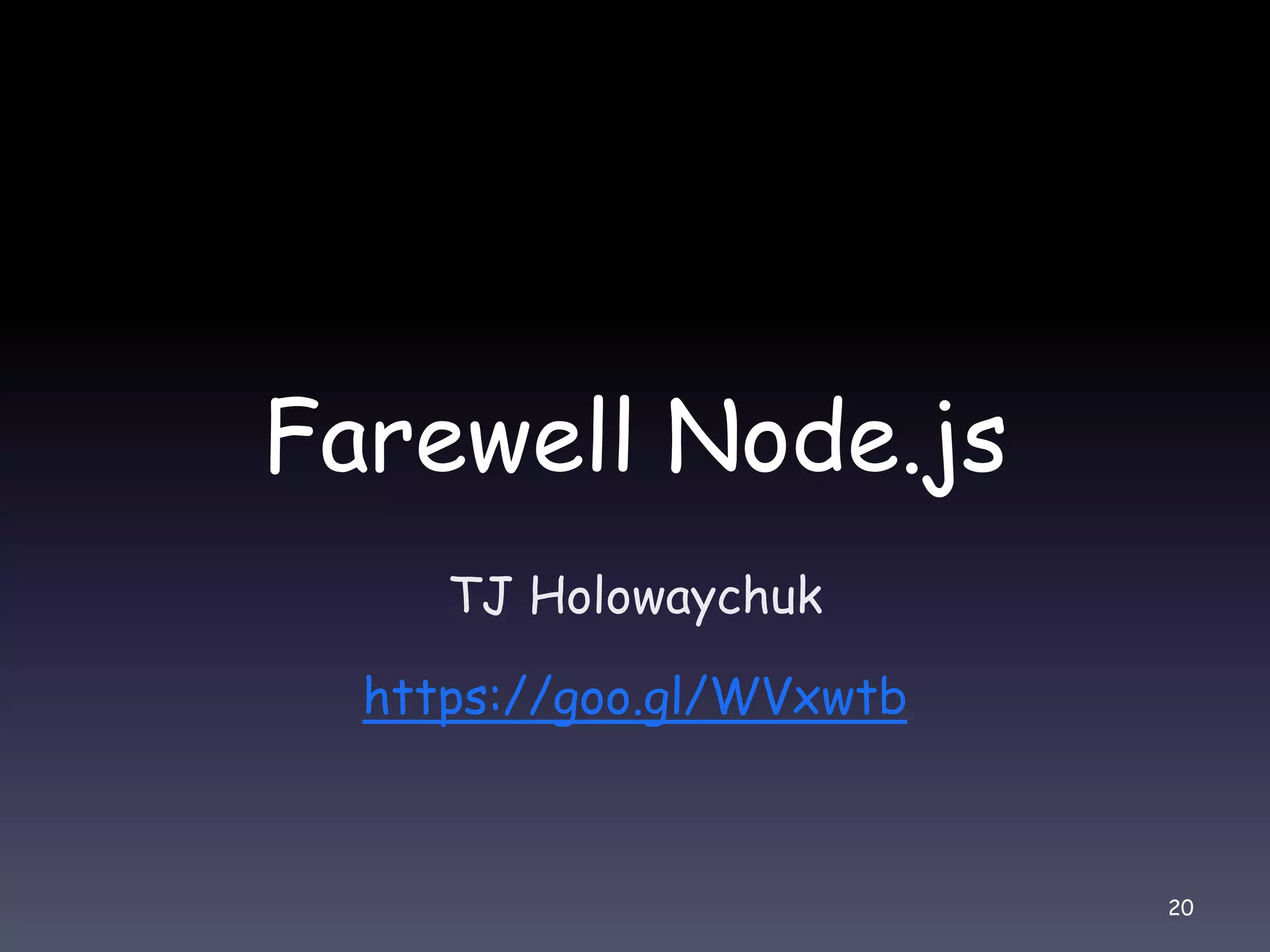Farewell Node.js TJ Holowaychuk https://goo.gl/WVxwtb 20 