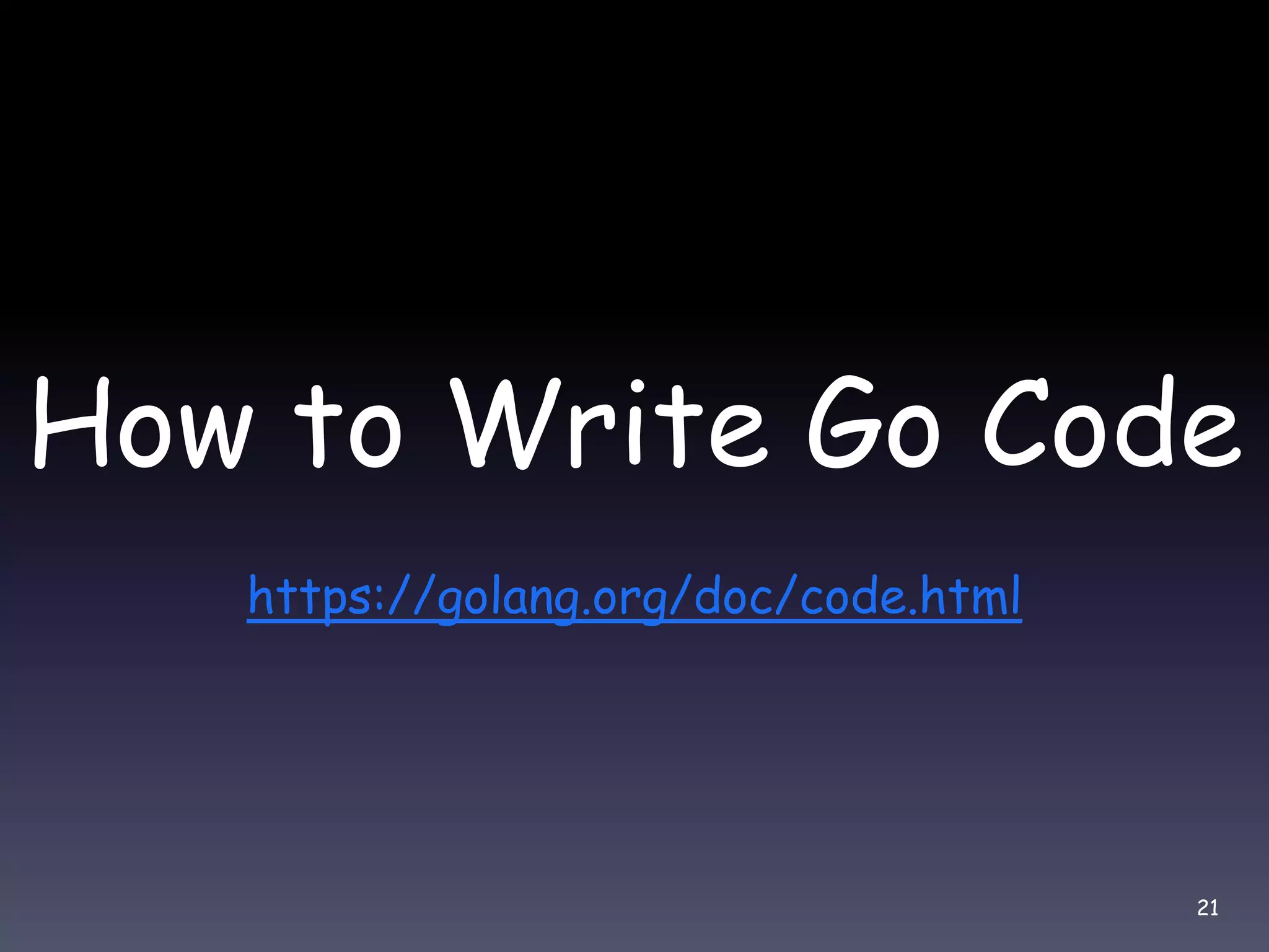 How to Write Go Code https://golang.org/doc/code.html 21 