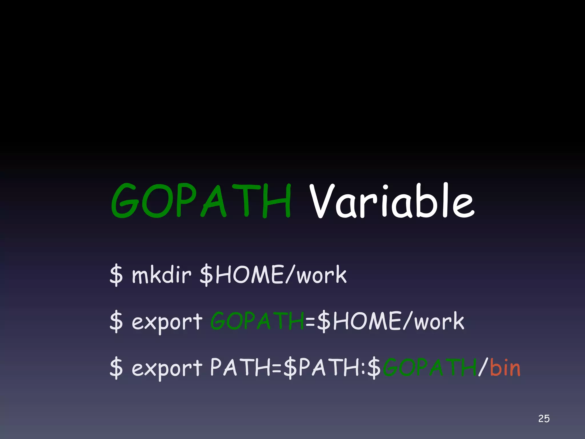 GOPATH Variable $ mkdir $HOME/work $ export GOPATH=$HOME/work $ export PATH=$PATH:$GOPATH/bin 25 