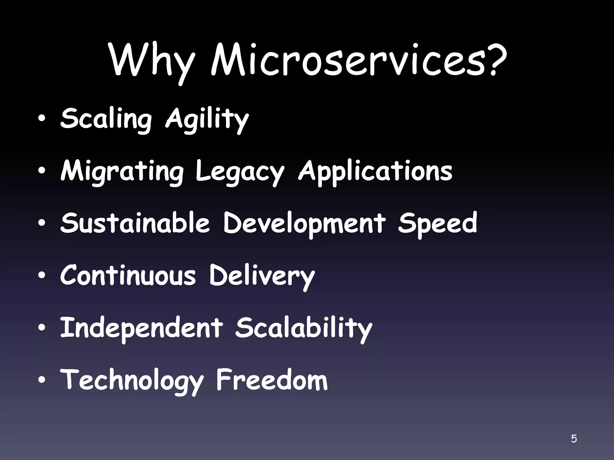 Why Microservices? • Scaling Agility • Migrating Legacy Applications • Sustainable Development Speed • Continuous Delivery • Independent Scalability • Technology Freedom 5 