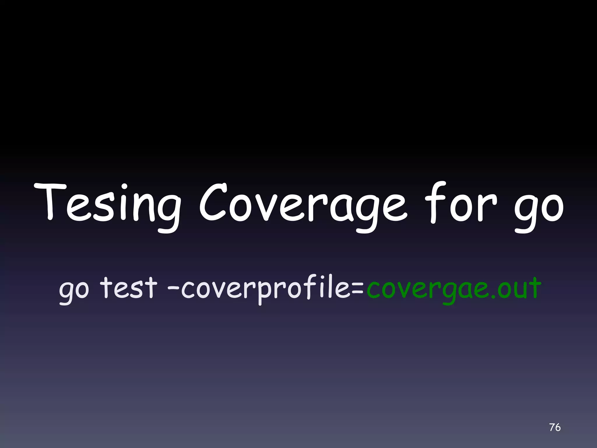 Tesing Coverage for go go test –coverprofile=covergae.out 76 