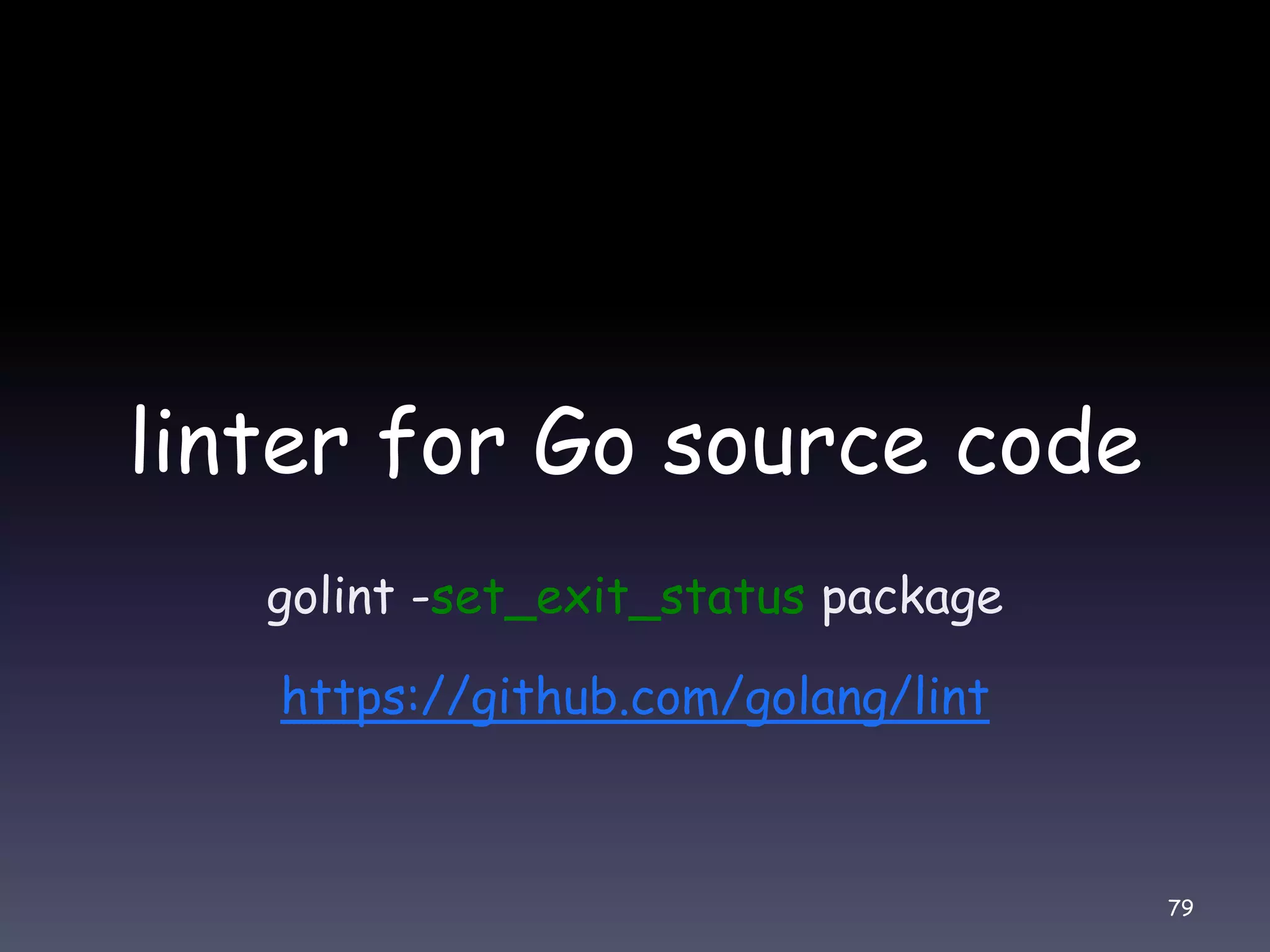 linter for Go source code golint -set_exit_status package https://github.com/golang/lint 79 