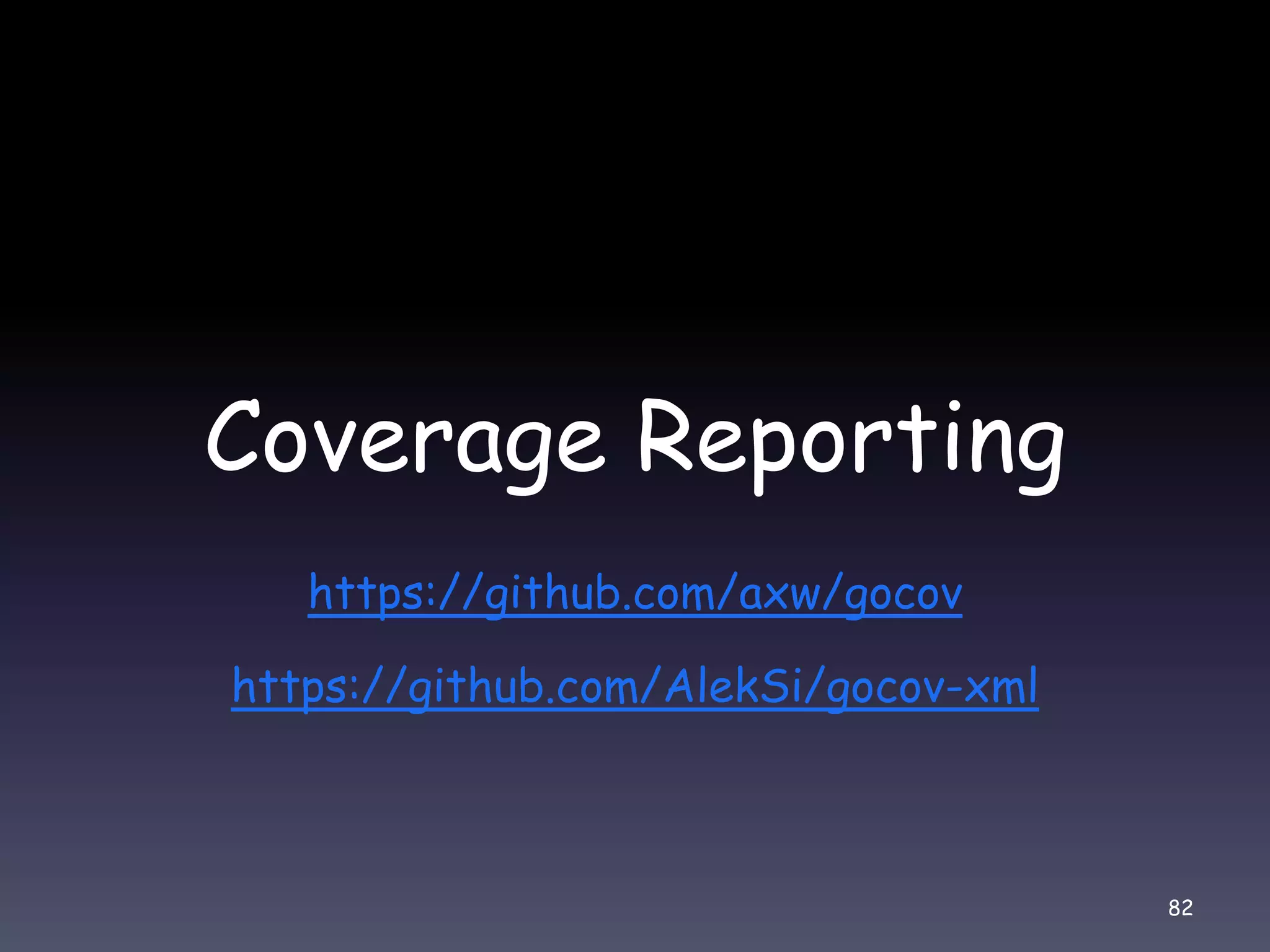 Coverage Reporting https://github.com/axw/gocov https://github.com/AlekSi/gocov-xml 82 