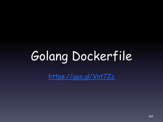 Golang Dockerfile
https://goo.gl/Vnt7Zc
102
 