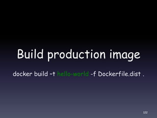 Build production image
docker build –t hello-world -f Dockerfile.dist .
122
 