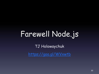 Farewell Node.js
TJ Holowaychuk
https://goo.gl/WVxwtb
20
 