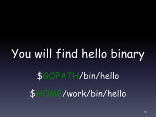 You will find hello binary
$GOPATH/bin/hello
$HOME/work/bin/hello
30
 