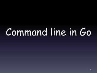 Command line in Go
58
 
