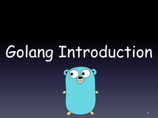 Golang Introduction
6
 