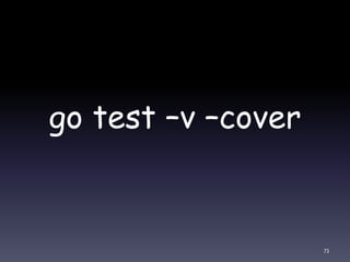 go test –v –cover
73
 