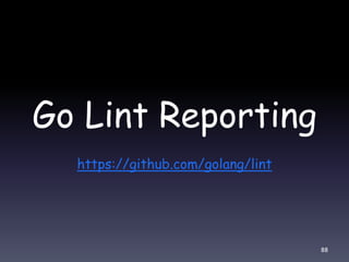 Go Lint Reporting
https://github.com/golang/lint
88
 