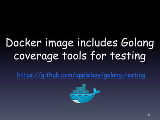 Docker image includes Golang
coverage tools for testing
https://github.com/appleboy/golang-testing
93
 