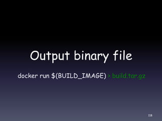 Output binary file
docker run $(BUILD_IMAGE) > build.tar.gz
118
 
