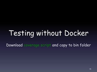 Testing without Docker
Download coverage script and copy to bin folder
95
 