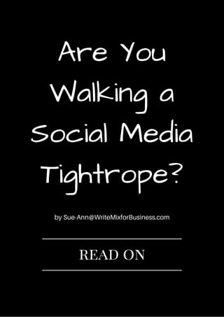 Are You
Walking a
Social Media
Tightrope?
by Sue-Ann@WriteMixforBusiness.com
read on
 