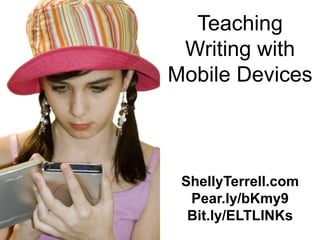Teaching
 Writing with
Mobile Devices



 ShellyTerrell.com
  Pear.ly/bKmy9
  Bit.ly/ELTLINKs
 