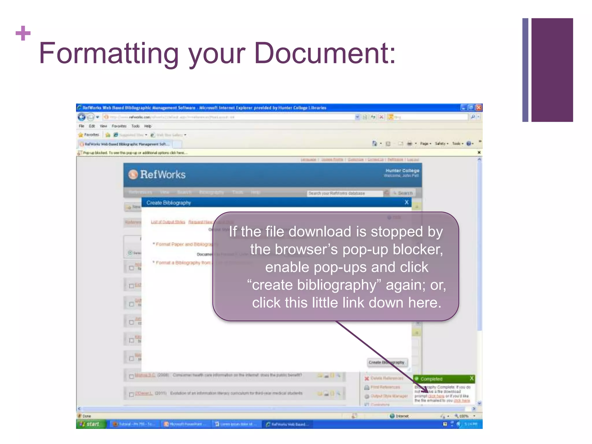 +
    Formatting your Document:




                 If the file download is stopped by
                      the browser’s pop-up blocker,
                         enable pop-ups and click
                     “create bibliography” again; or,
                      click this little link down here.
 