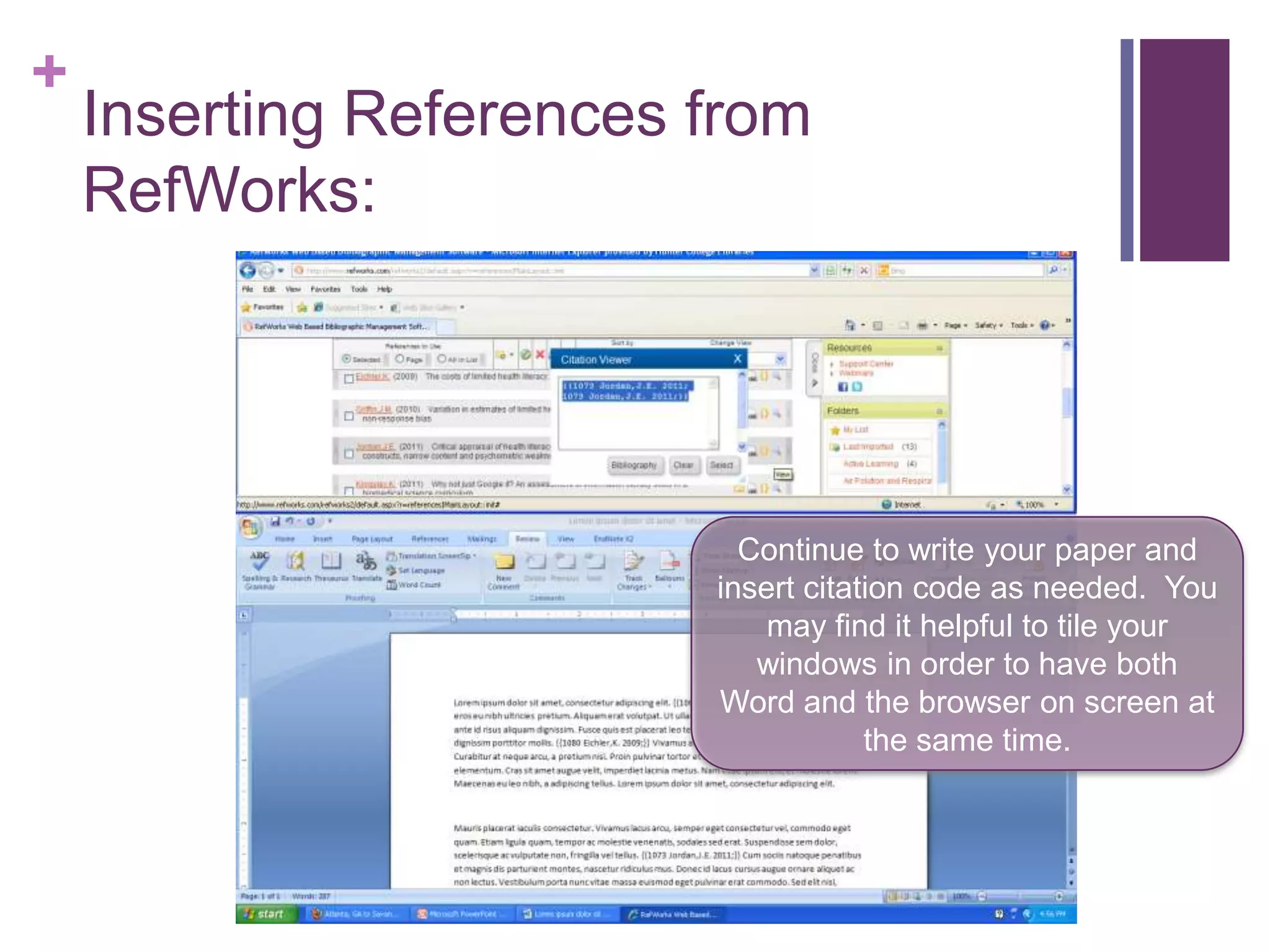 +
    Inserting References from
    RefWorks:




                           Continue to write your paper and
                         insert citation code as needed. You
                             may find it helpful to tile your
                            windows in order to have both
                         Word and the browser on screen at
                                     the same time.
 