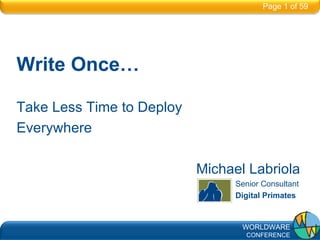 Write Once… Take Less Time to Deploy  Everywhere   Michael Labriola   Senior Consultant   Digital Primates Page 0 of 59 Page 1 of 59 