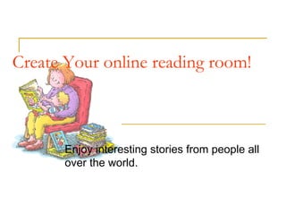 Create Your online reading room! Enjoy interesting stories from people all over the world. 