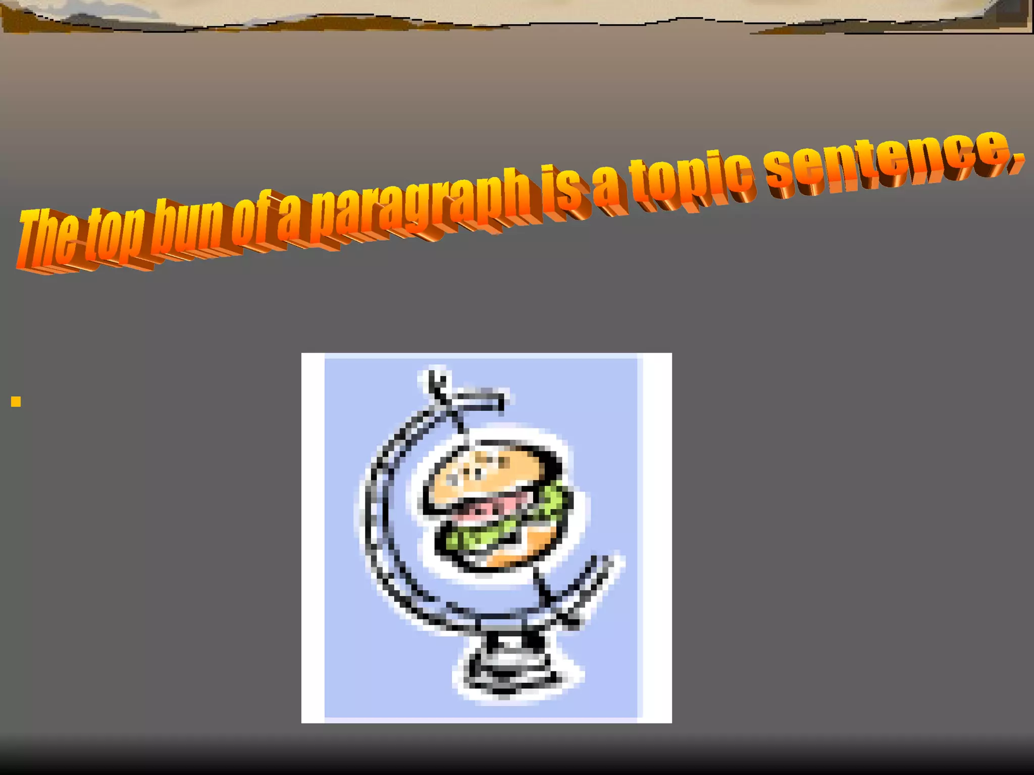 .  The top bun of a paragraph is a topic sentence. 