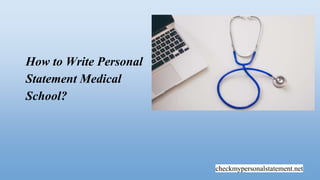 checkmypersonalstatement.net
How to Write Personal
Statement Medical
School?
 