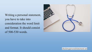 checkmypersonalstatement.net
Writing a personal statement,
you have to take into
consideration the word limit
and format. It should consist
of 500-530 words.
 