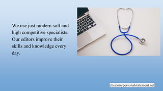 checkmypersonalstatement.net
We use just modern soft and
high competitive specialists.
Our editors improve their
skills and knowledge every
day.
 