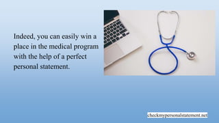 checkmypersonalstatement.net
Indeed, you can easily win a
place in the medical program
with the help of a perfect
personal statement.
 