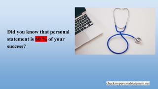 checkmypersonalstatement.net
Did you know that personal
statement is 60 % of your
success?
 
