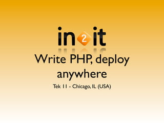 Write PHP, deploy
   anywhere
   Tek 11 - Chicago, IL (USA)
 